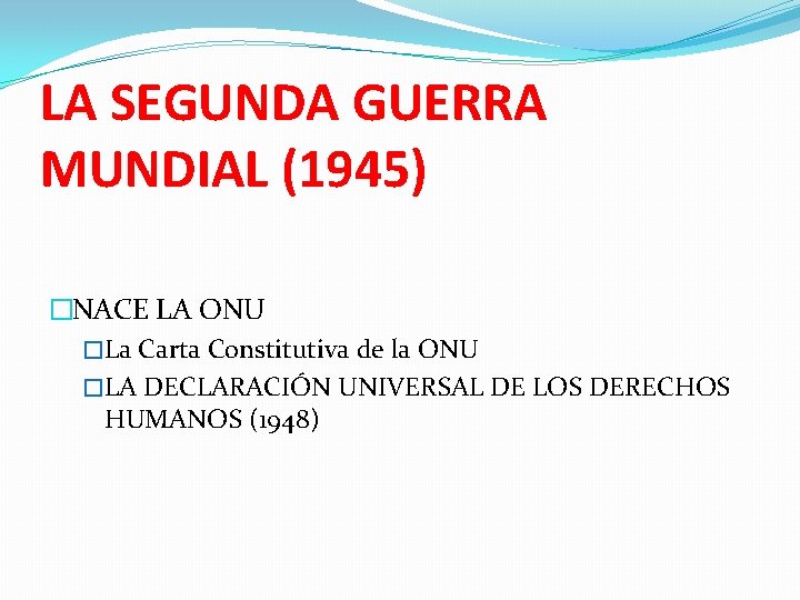 LA SEGUNDA GUERRA MUNDIAL (1945) �NACE LA ONU �La Carta Constitutiva de la ONU