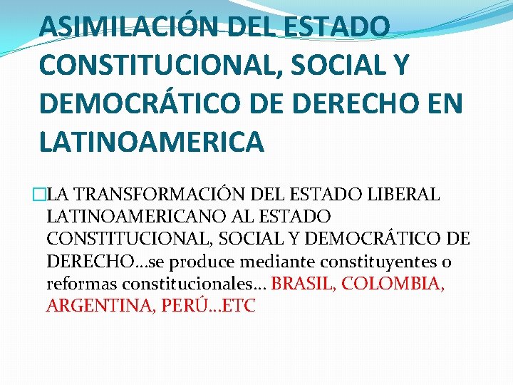 ASIMILACIÓN DEL ESTADO CONSTITUCIONAL, SOCIAL Y DEMOCRÁTICO DE DERECHO EN LATINOAMERICA �LA TRANSFORMACIÓN DEL