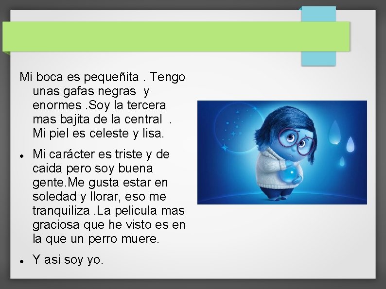 Mi boca es pequeñita. Tengo unas gafas negras y enormes. Soy la tercera mas