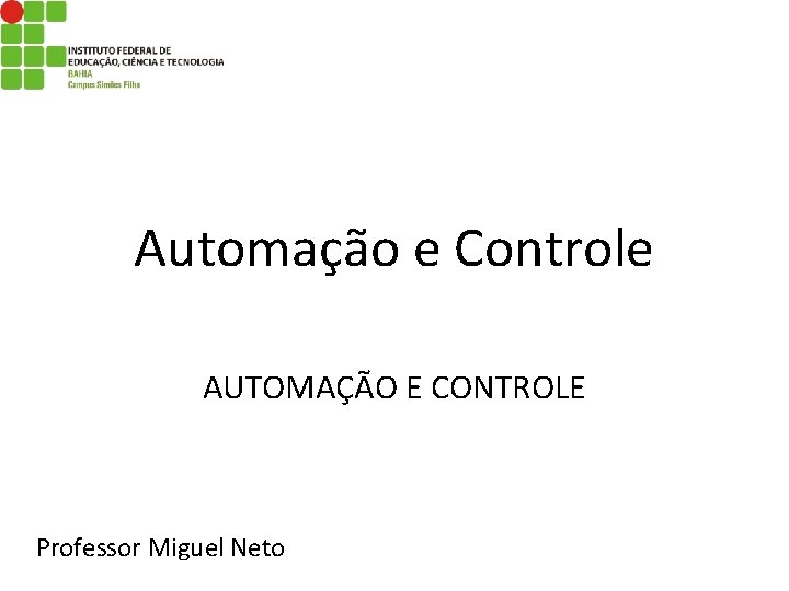 Automação e Controle AUTOMAÇÃO E CONTROLE Professor Miguel Neto 