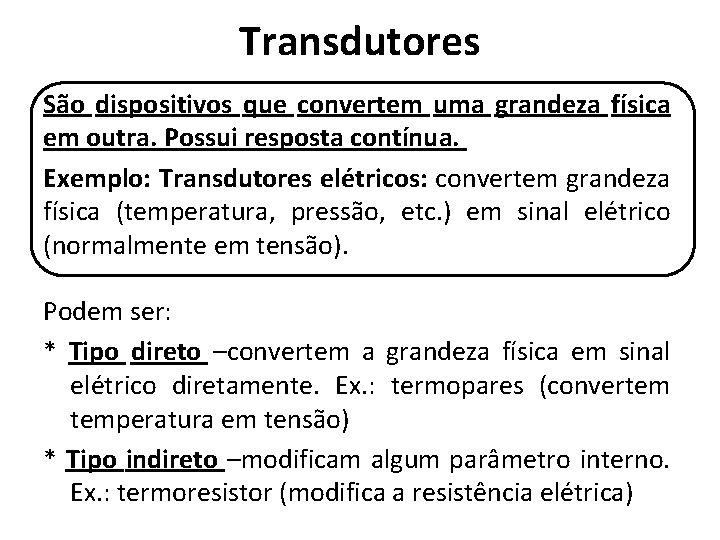 Transdutores São dispositivos que convertem uma grandeza física em outra. Possui resposta contínua. Exemplo: