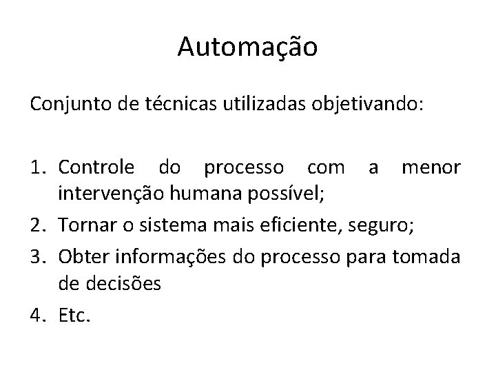 Automação Conjunto de técnicas utilizadas objetivando: 1. Controle do processo com a menor intervenção