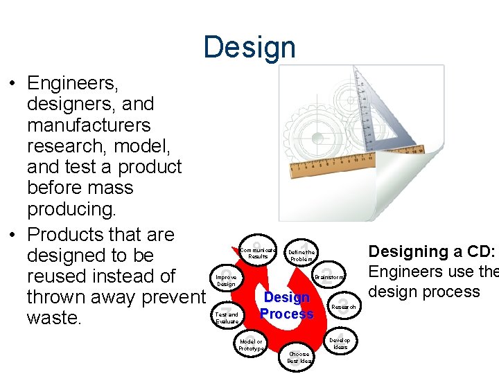 Design • Engineers, designers, and manufacturers research, model, and test a product before mass