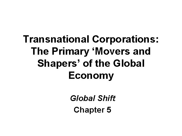 Transnational Corporations: The Primary ‘Movers and Shapers’ of the Global Economy Global Shift Chapter