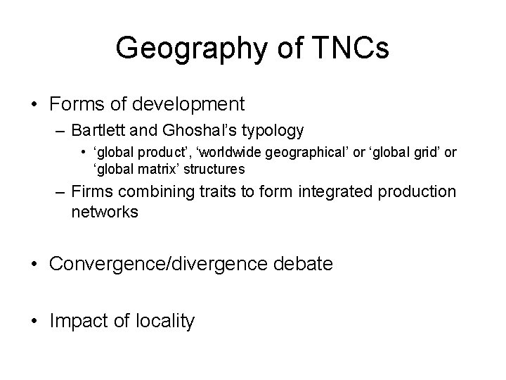 Geography of TNCs • Forms of development – Bartlett and Ghoshal’s typology • ‘global