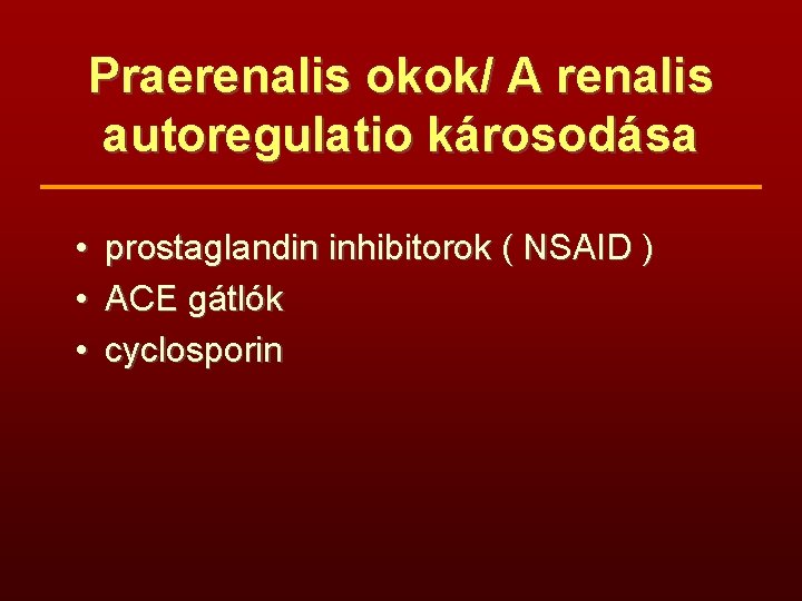 Praerenalis okok/ A renalis autoregulatio károsodása • • • prostaglandin inhibitorok ( NSAID )