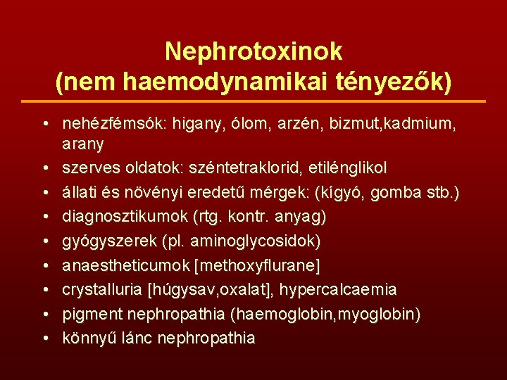 Nephrotoxinok (nem haemodynamikai tényezők) • nehézfémsók: higany, ólom, arzén, bizmut, kadmium, arany • szerves