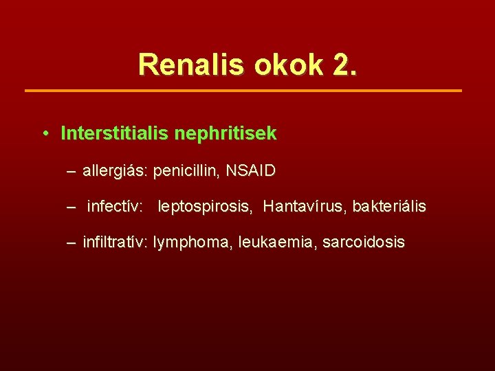 Renalis okok 2. • Interstitialis nephritisek – allergiás: penicillin, NSAID – infectív: leptospirosis, Hantavírus,