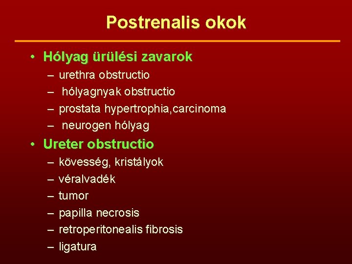 Postrenalis okok • Hólyag ürülési zavarok – – urethra obstructio hólyagnyak obstructio prostata hypertrophia,