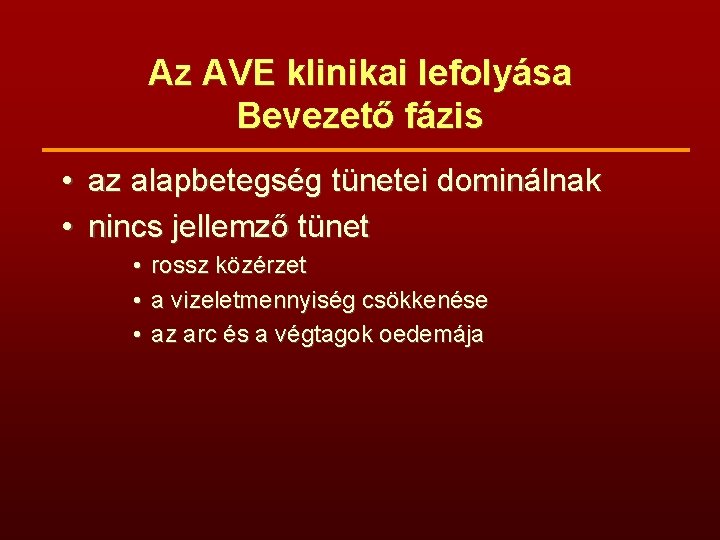 Az AVE klinikai lefolyása Bevezető fázis • az alapbetegség tünetei dominálnak • nincs jellemző