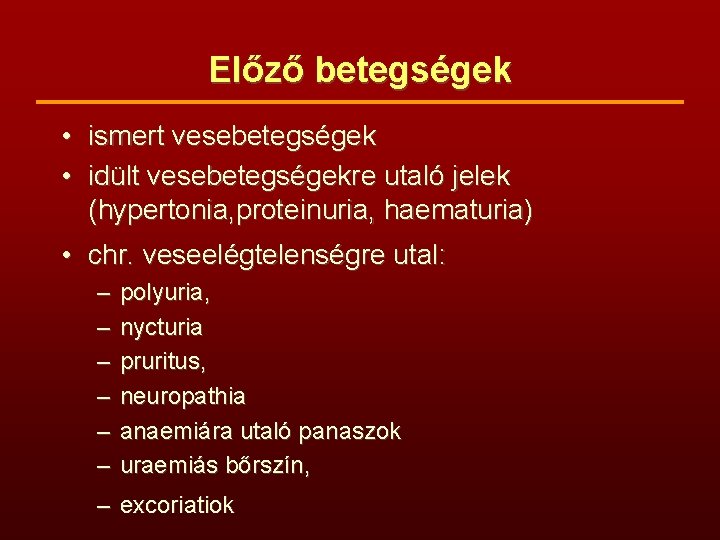 Előző betegségek • ismert vesebetegségek • idült vesebetegségekre utaló jelek (hypertonia, proteinuria, haematuria) •