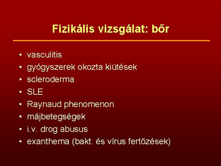 Fizikális vizsgálat: bőr • • vasculitis gyógyszerek okozta kiütések scleroderma SLE Raynaud phenomenon májbetegségek