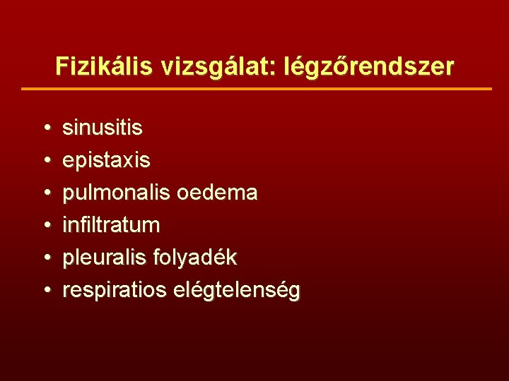 Fizikális vizsgálat: légzőrendszer • • • sinusitis epistaxis pulmonalis oedema infiltratum pleuralis folyadék respiratios