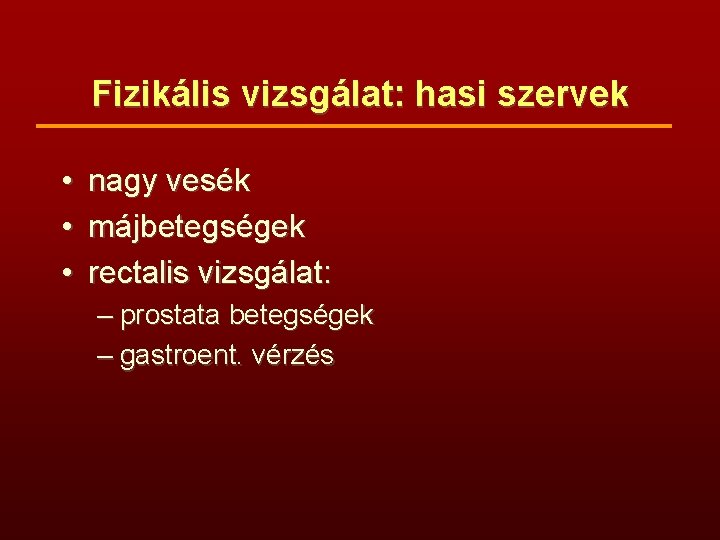 Fizikális vizsgálat: hasi szervek • • • nagy vesék májbetegségek rectalis vizsgálat: – prostata