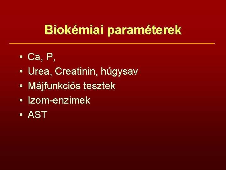 Biokémiai paraméterek • • • Ca, P, Urea, Creatinin, húgysav Májfunkciós tesztek Izom-enzimek AST