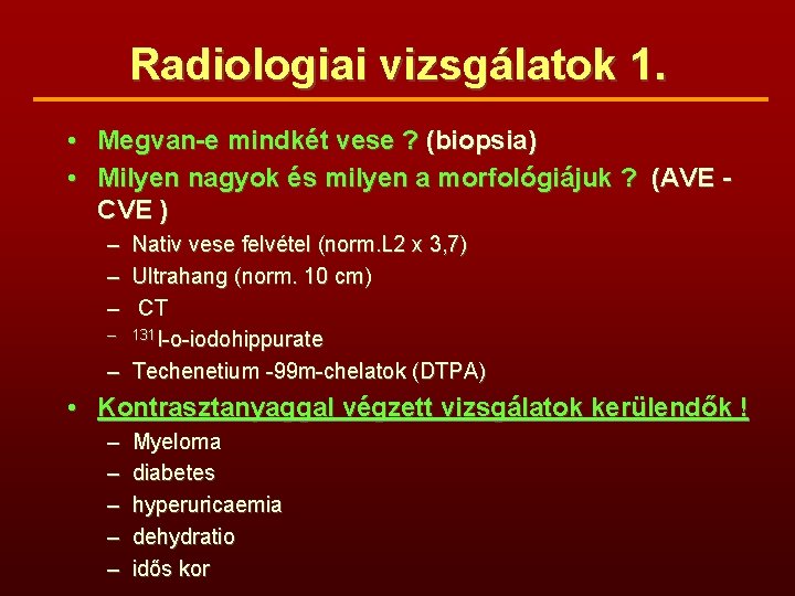 Radiologiai vizsgálatok 1. • Megvan-e mindkét vese ? (biopsia) • Milyen nagyok és milyen