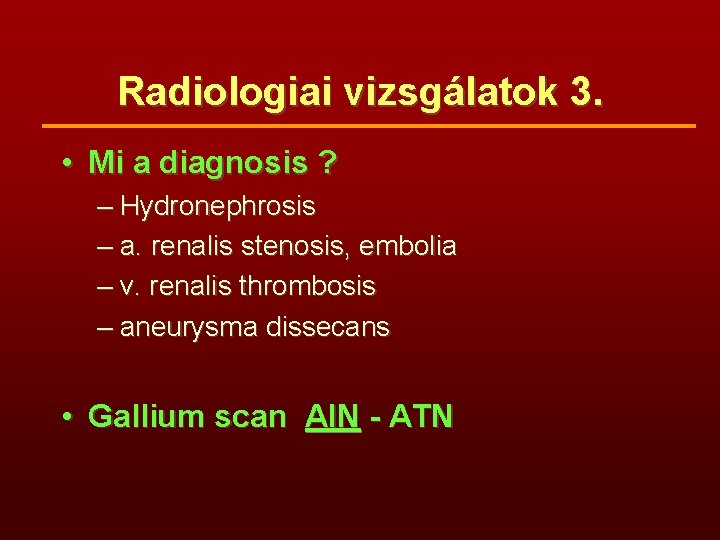 Radiologiai vizsgálatok 3. • Mi a diagnosis ? – Hydronephrosis – a. renalis stenosis,