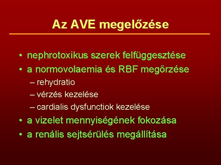 Az AVE megelőzése • nephrotoxikus szerek felfüggesztése • a normovolaemia és RBF megőrzése –