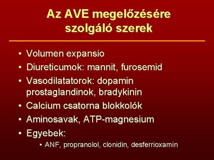 Az AVE megelőzésére szolgáló szerek • • • Volumen expansio Diureticumok: mannit, furosemid Vasodilatatorok: