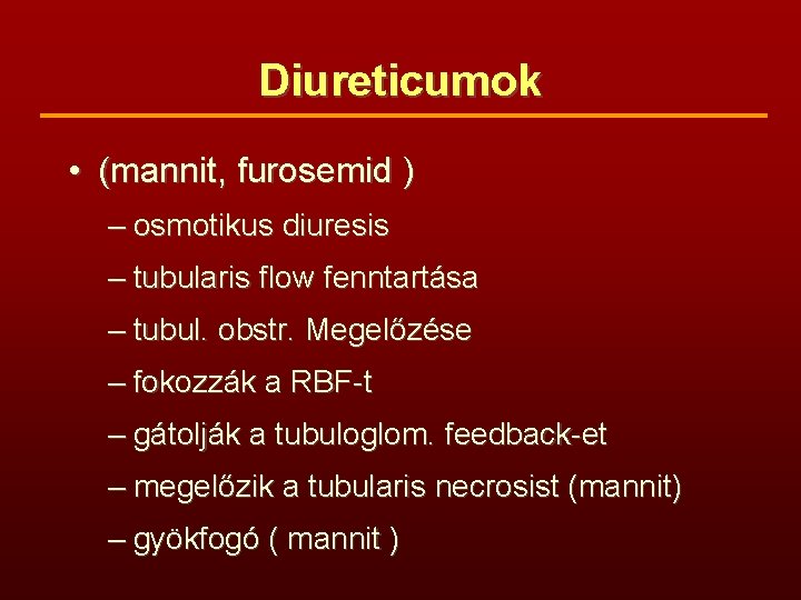 Diureticumok • (mannit, furosemid ) – osmotikus diuresis – tubularis flow fenntartása – tubul.