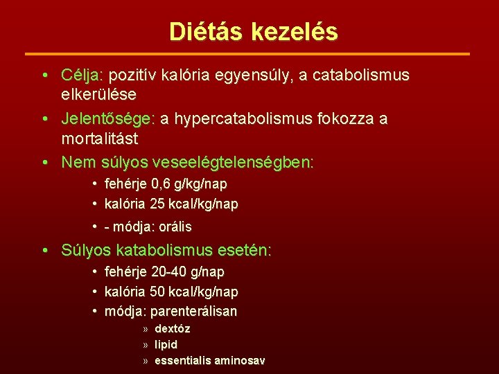 Diétás kezelés • Célja: pozitív kalória egyensúly, a catabolismus elkerülése • Jelentősége: a hypercatabolismus