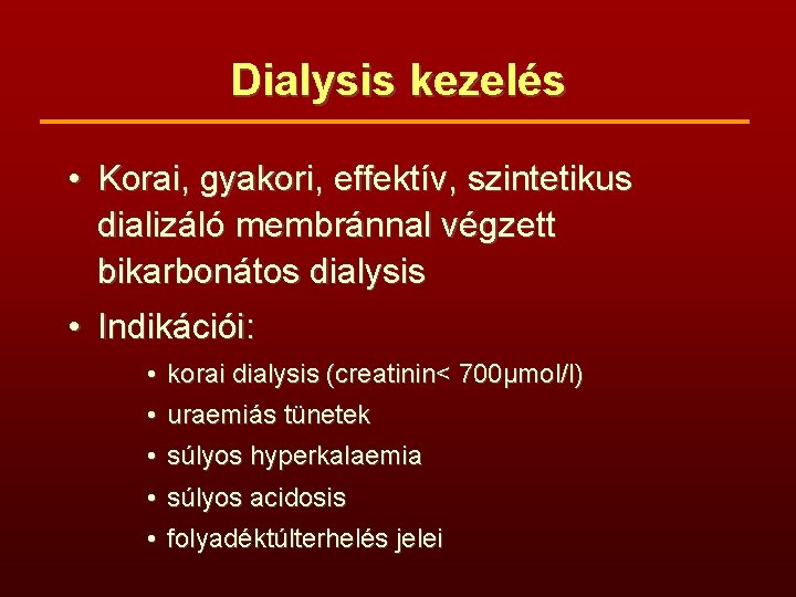 Dialysis kezelés • Korai, gyakori, effektív, szintetikus dializáló membránnal végzett bikarbonátos dialysis • Indikációi: