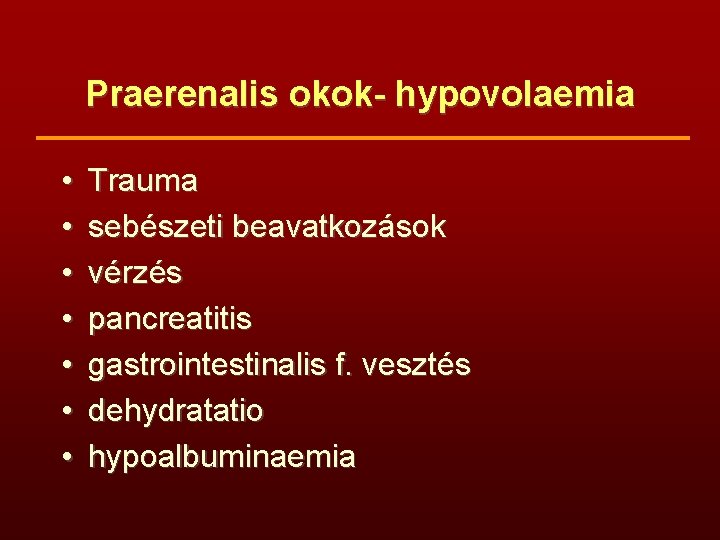 Praerenalis okok- hypovolaemia • • Trauma sebészeti beavatkozások vérzés pancreatitis gastrointestinalis f. vesztés dehydratatio