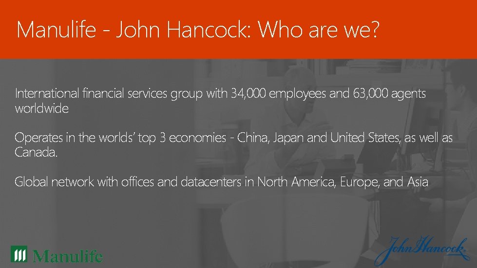 Manulife - John Hancock: Who are we? International financial services group with 34, 000