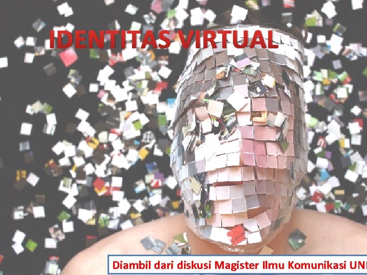 IDENTITAS VIRTUAL Diambil dari diskusi Magister Ilmu Komunikasi UNP 