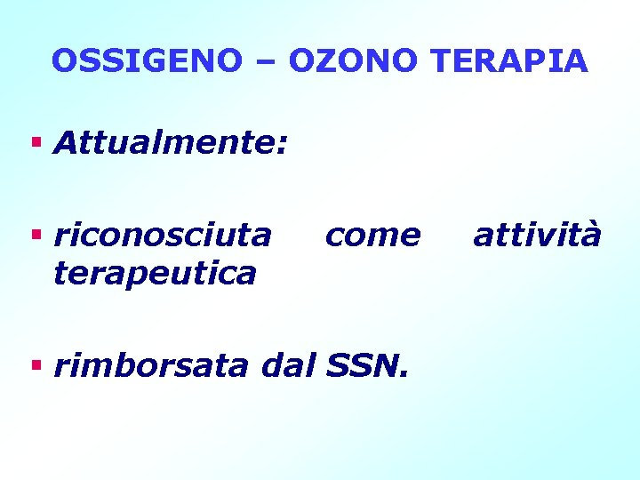 OSSIGENO – OZONO TERAPIA § Attualmente: § riconosciuta terapeutica come § rimborsata dal SSN.