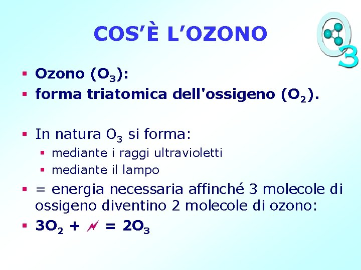 COS’È L’OZONO § Ozono (O 3): § forma triatomica dell'ossigeno (O 2). § In