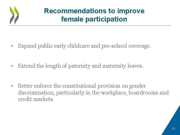 Recommendations to improve female participation • Expand public early childcare and pre-school coverage. •