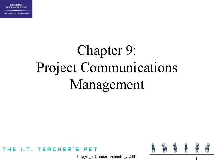 Chapter 9: Project Communications Management Copyright Course Technology 2001 1 