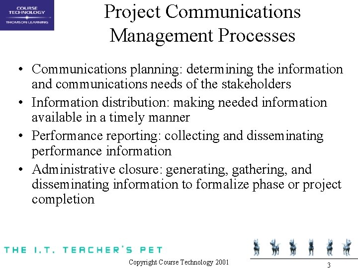 Project Communications Management Processes • Communications planning: determining the information and communications needs of