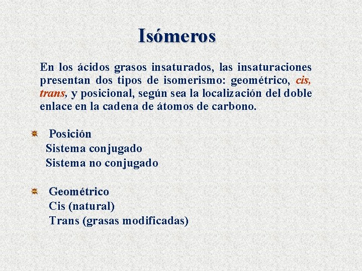 Isómeros En los ácidos grasos insaturados, las insaturaciones presentan dos tipos de isomerismo: geométrico,
