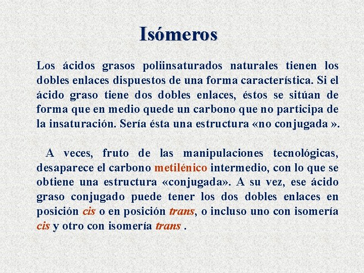 Isómeros Los ácidos grasos poliinsaturados naturales tienen los dobles enlaces dispuestos de una forma