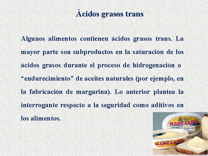 Ácidos grasos trans Algunos alimentos contienen ácidos grasos trans. La mayor parte son subproductos