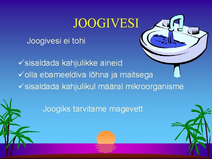 JOOGIVESI Joogivesi ei tohi üsisaldada kahjulikke aineid üolla ebameeldiva lõhna ja maitsega üsisaldada kahjulikul