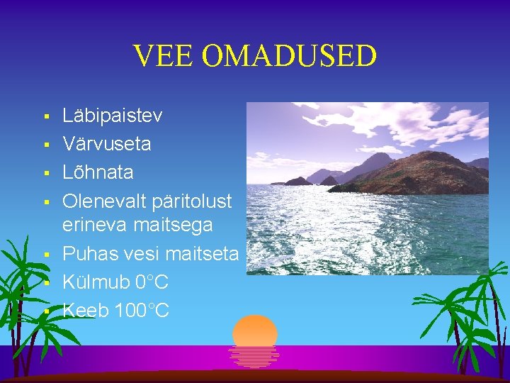 VEE OMADUSED § § § § Läbipaistev Värvuseta Lõhnata Olenevalt päritolust erineva maitsega Puhas