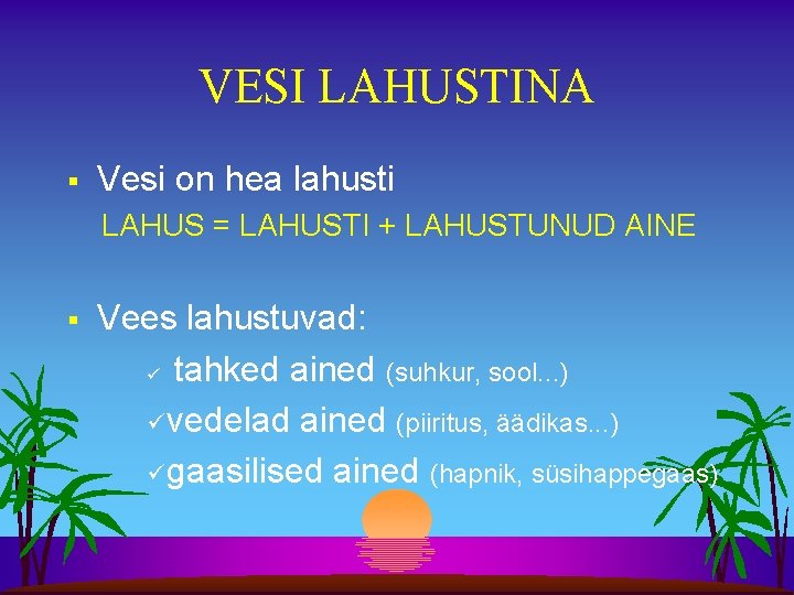 VESI LAHUSTINA § Vesi on hea lahusti LAHUS = LAHUSTI + LAHUSTUNUD AINE §