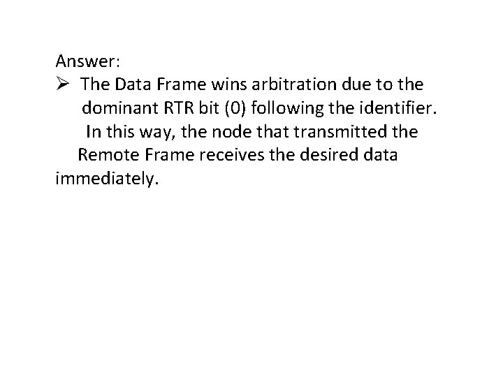 Answer: Ø The Data Frame wins arbitration due to the dominant RTR bit (0)