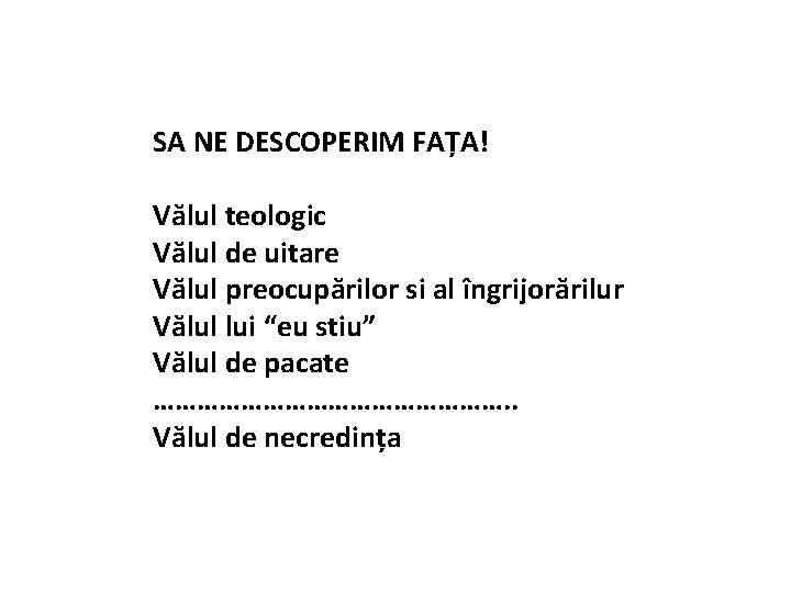 SA NE DESCOPERIM FAȚA! Vălul teologic Vălul de uitare Vălul preocupărilor si al îngrijorărilur