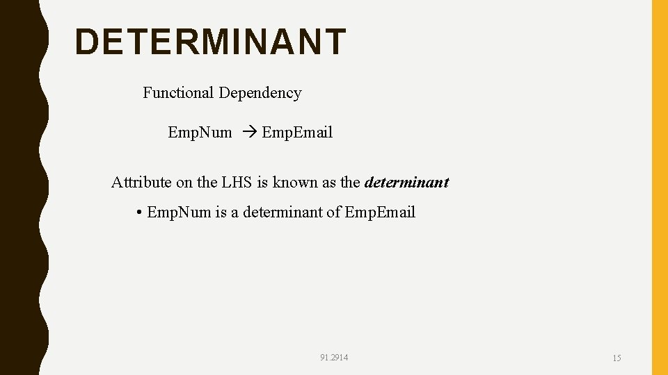 DETERMINANT Functional Dependency Emp. Num Emp. Email Attribute on the LHS is known as