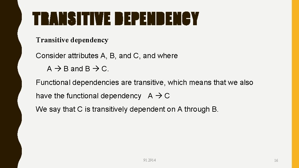 TRANSITIVE DEPENDENCY Transitive dependency Consider attributes A, B, and C, and where A B