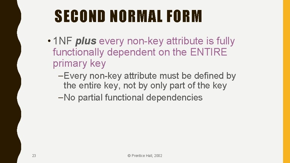 SECOND NORMAL FORM • 1 NF plus every non-key attribute is fully functionally dependent