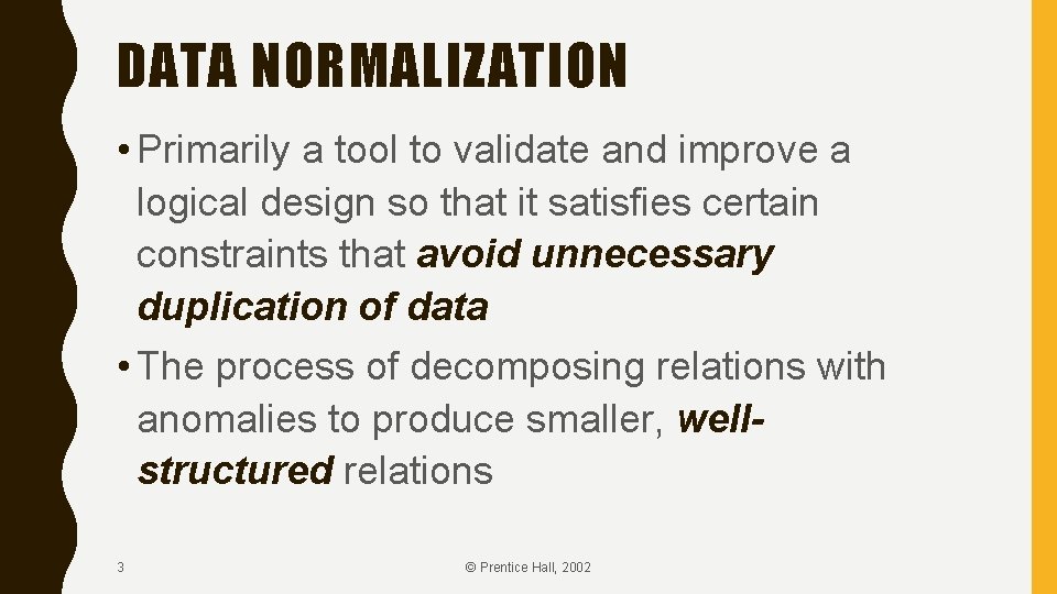 DATA NORMALIZATION • Primarily a tool to validate and improve a logical design so