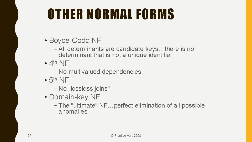 OTHER NORMAL FORMS • Boyce-Codd NF – All determinants are candidate keys…there is no