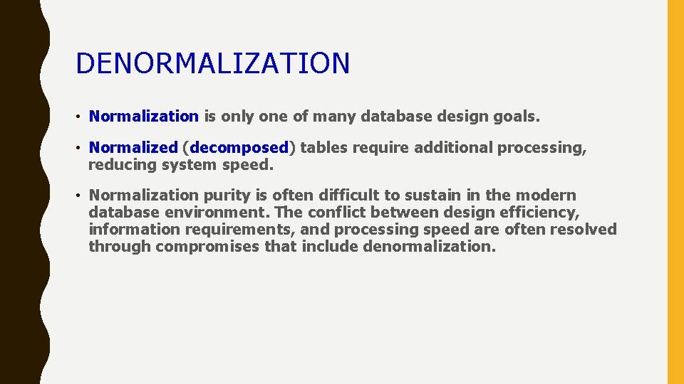 DENORMALIZATION • Normalization is only one of many database design goals. • Normalized (decomposed)