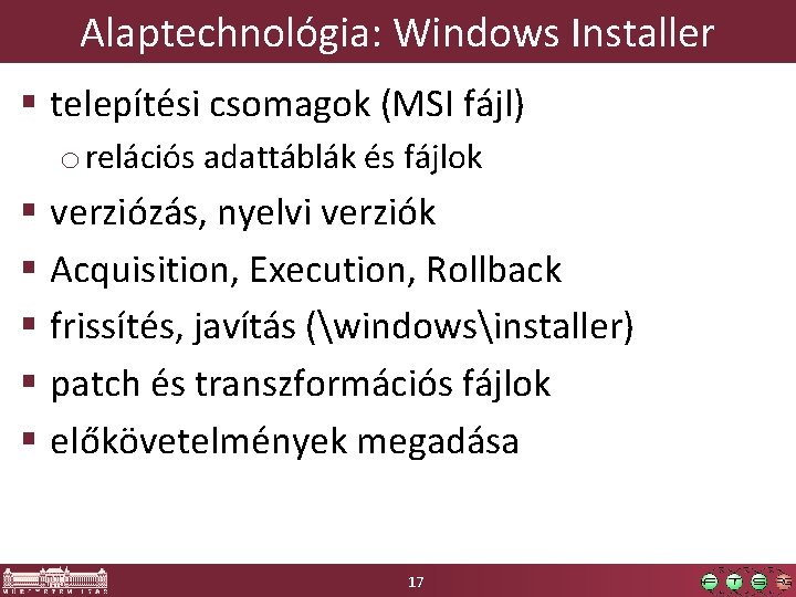 Alaptechnológia: Windows Installer § telepítési csomagok (MSI fájl) o relációs adattáblák és fájlok §