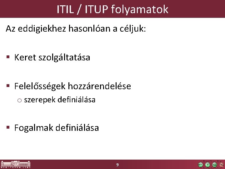 ITIL / ITUP folyamatok Az eddigiekhez hasonlóan a céljuk: § Keret szolgáltatása § Felelősségek